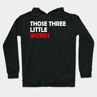 Those three little words, funny quotes gift idea Hoodie